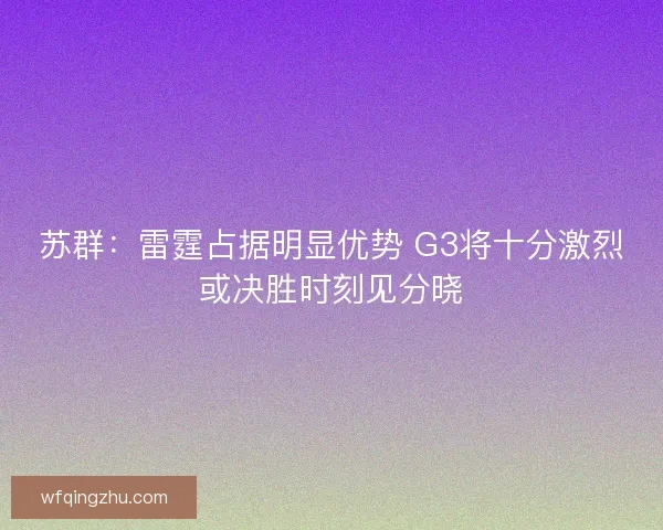 苏群：雷霆占据明显优势 G3将十分激烈或决胜时刻见分晓